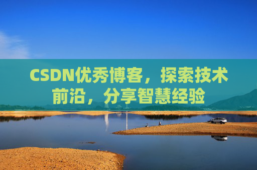 CSDN优秀博客,探索技术前沿,分享智慧经验